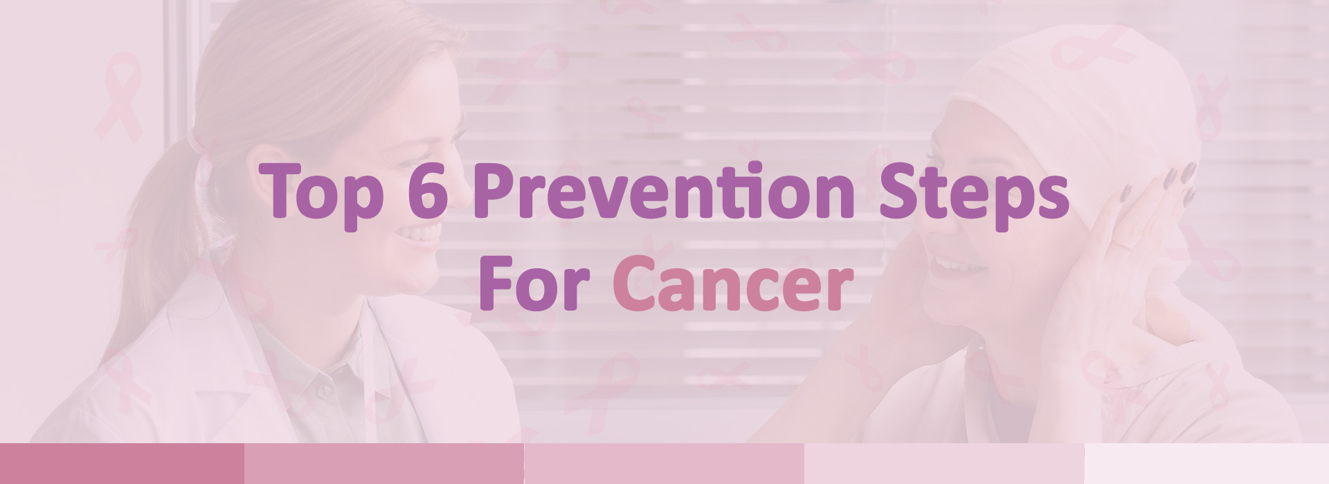 Top 6 Prevention Steps For Cancer